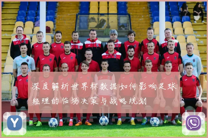 深度解析世界杯数据如何影响足球经理的临场决策与战略规划